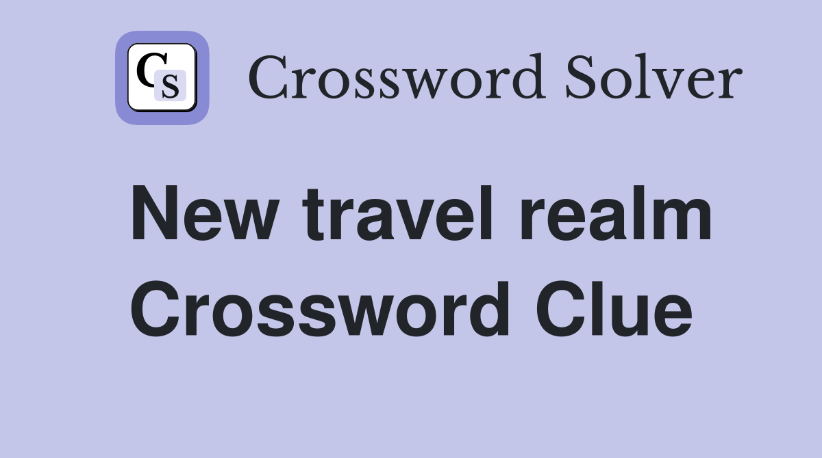 New travel realm Crossword Clue