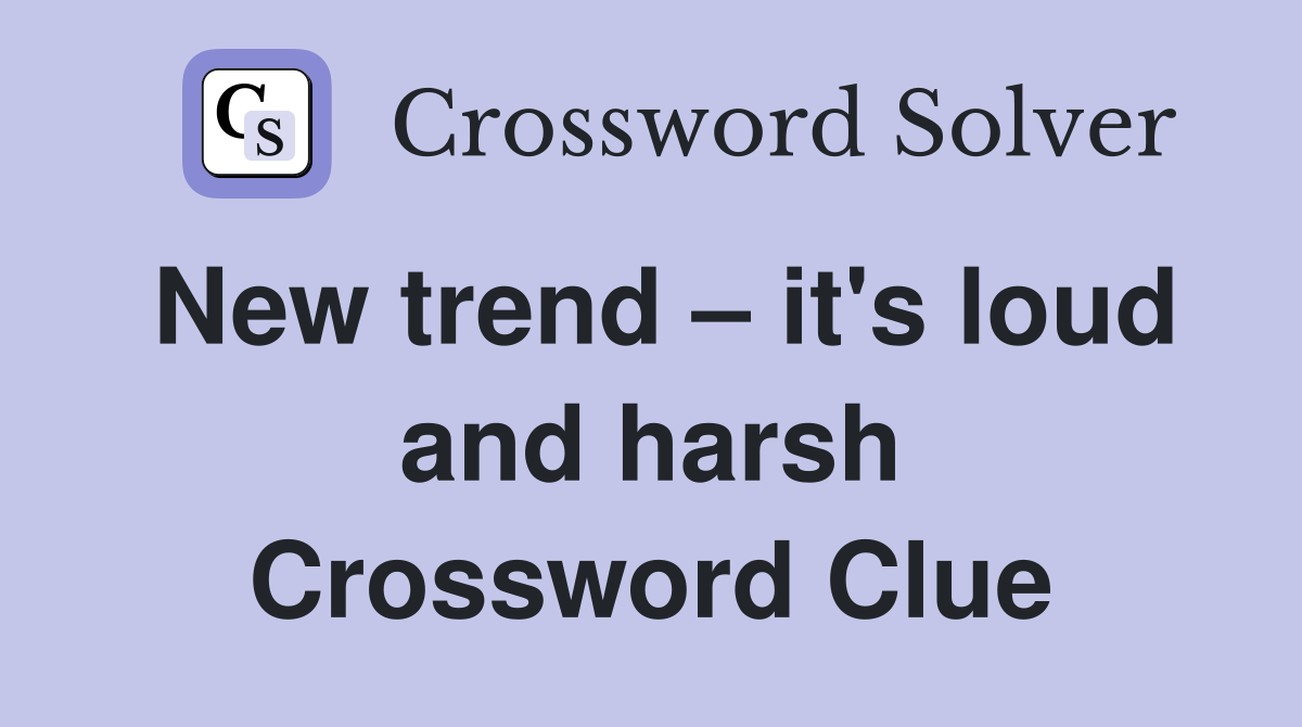 New trend – it's loud and harsh Crossword Clue