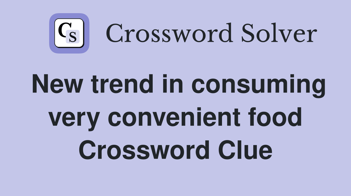 New trend in consuming very convenient food Crossword Clue