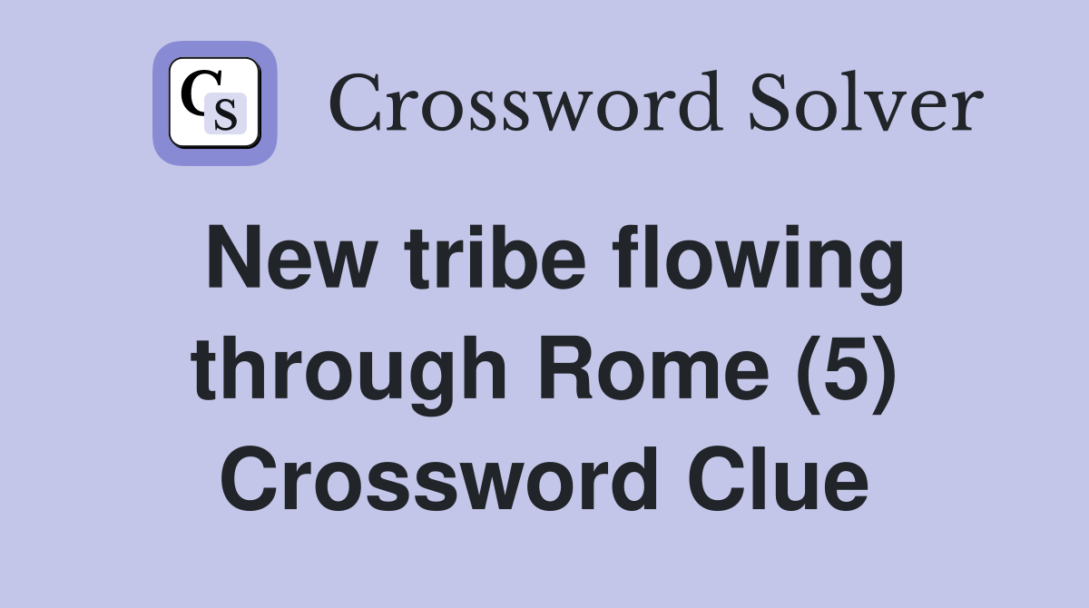 New tribe flowing through Rome (5) Crossword Clue