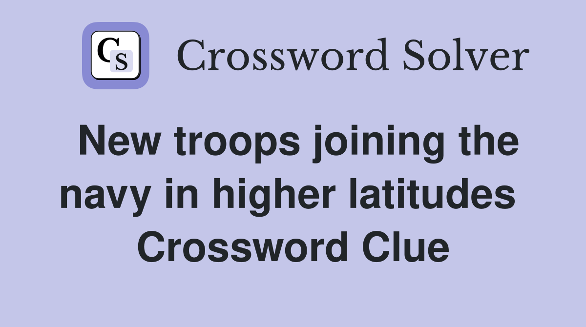New troops joining the navy in higher latitudes  Crossword Clue