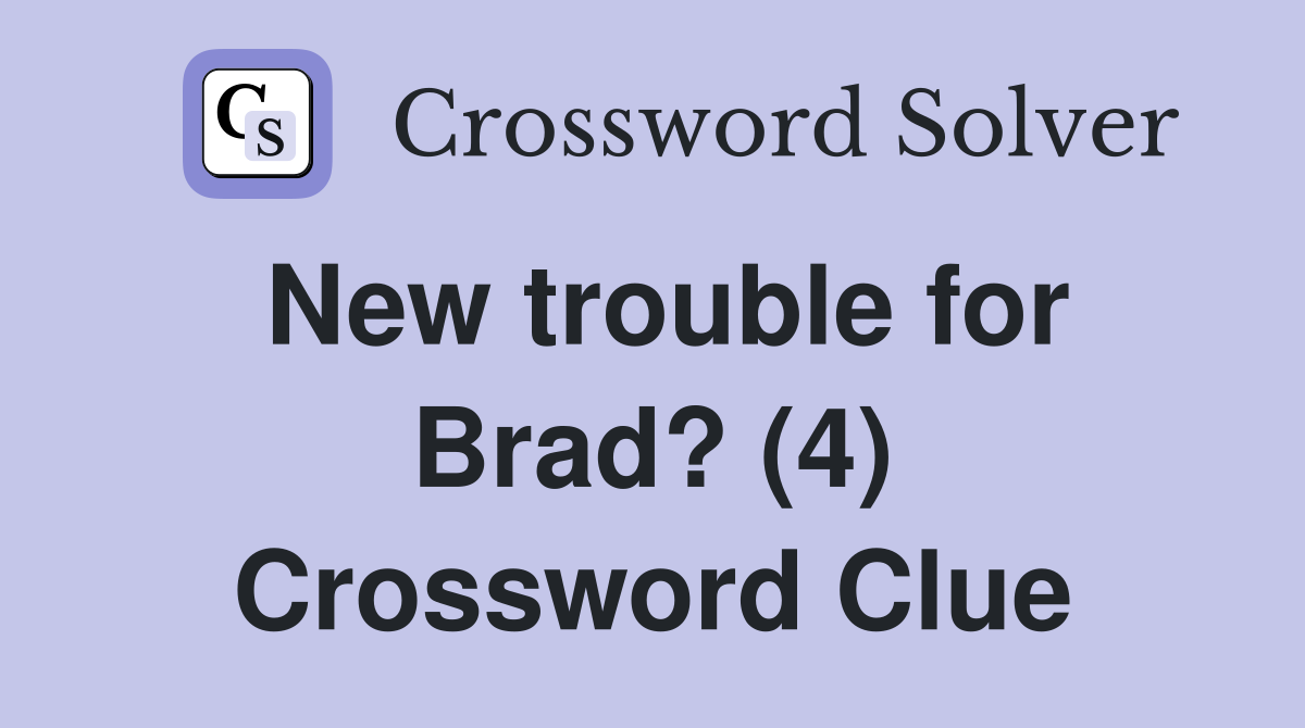 New trouble for Brad? (4) Crossword Clue