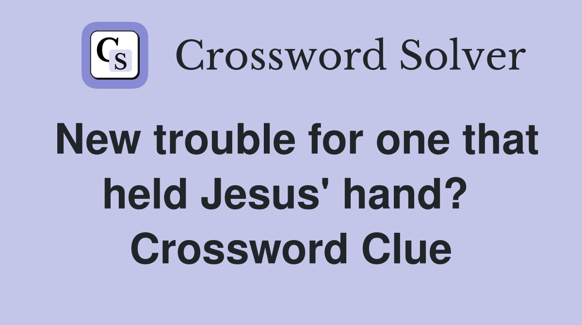 New trouble for one that held Jesus' hand?  Crossword Clue