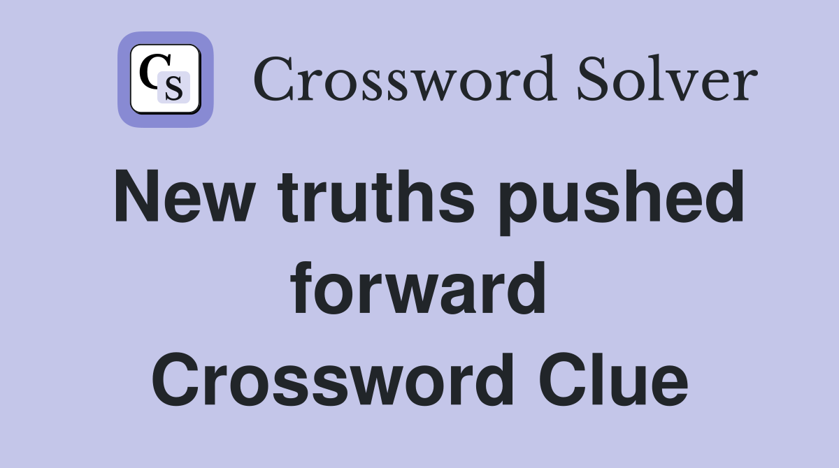 New truths pushed forward Crossword Clue