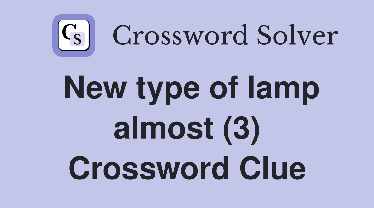 New type of lamp almost (3) Crossword Clue