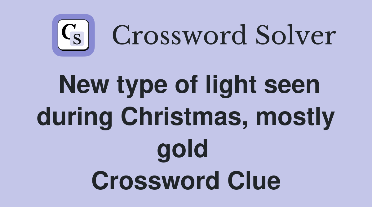 New type of light seen during Christmas, mostly gold  Crossword Clue
