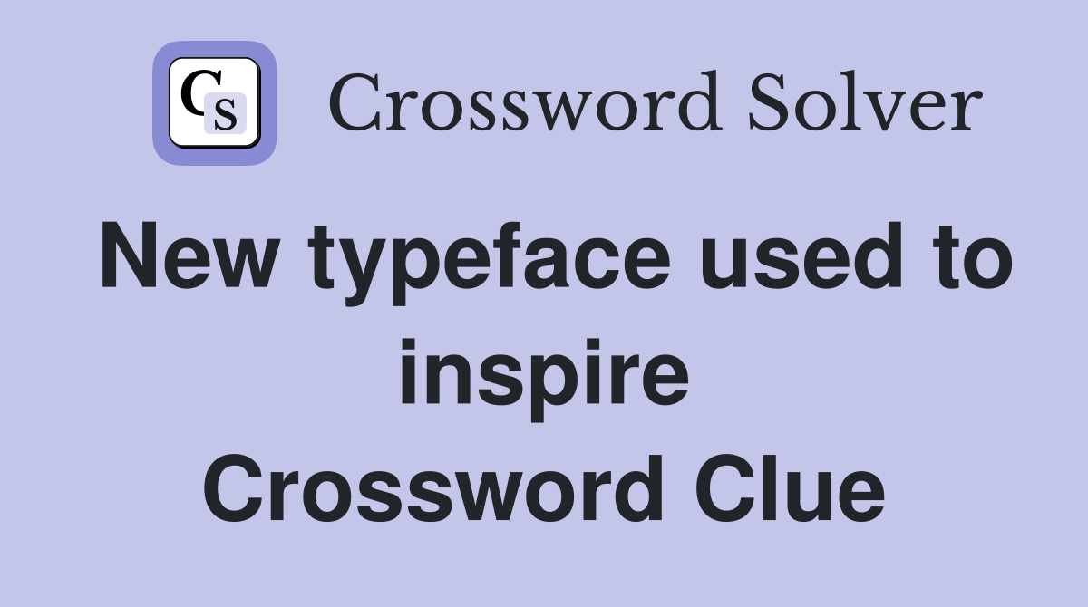 New typeface used to inspire Crossword Clue