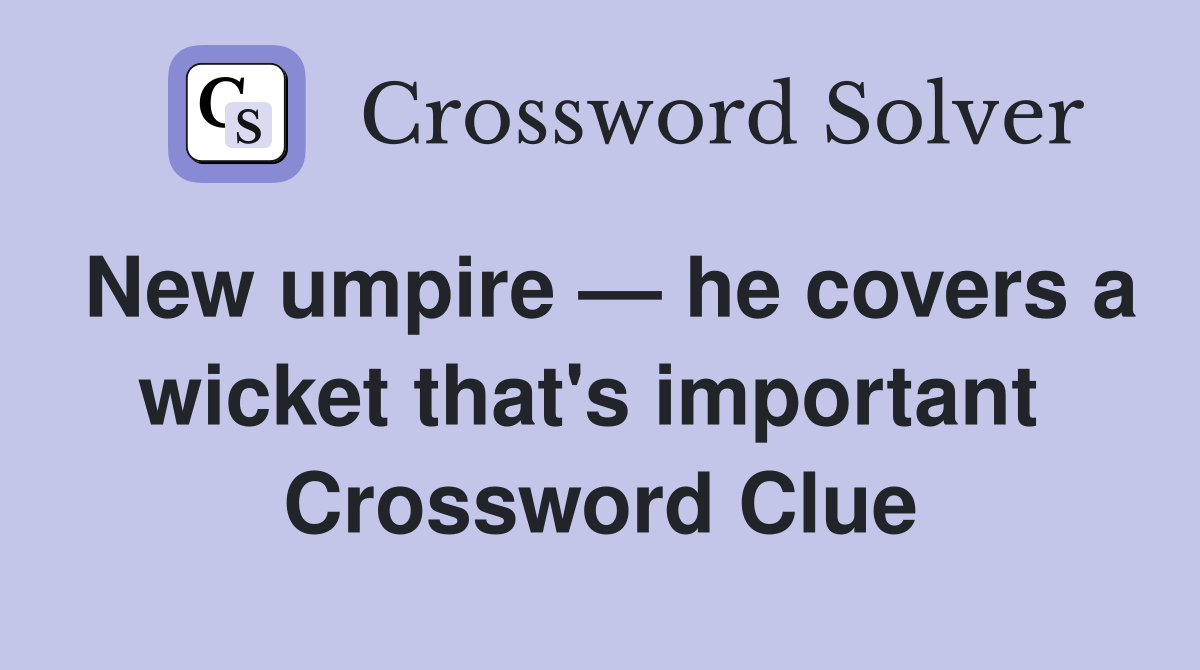 New umpire — he covers a wicket that's important  Crossword Clue