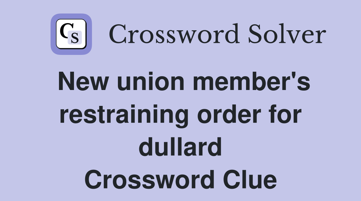 New union member's restraining order for dullard Crossword Clue