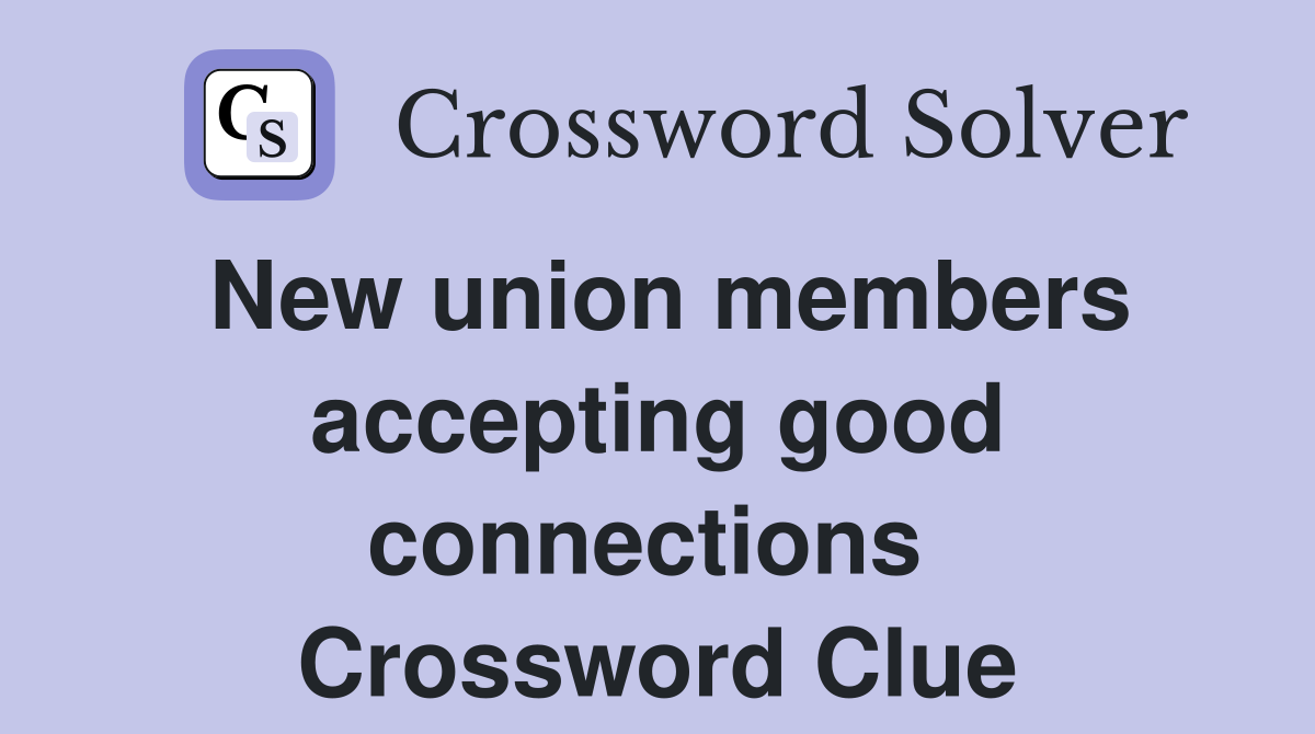 New union members accepting good connections  Crossword Clue