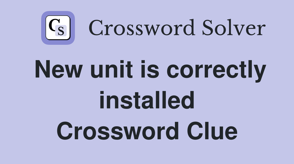 New unit is correctly installed Crossword Clue