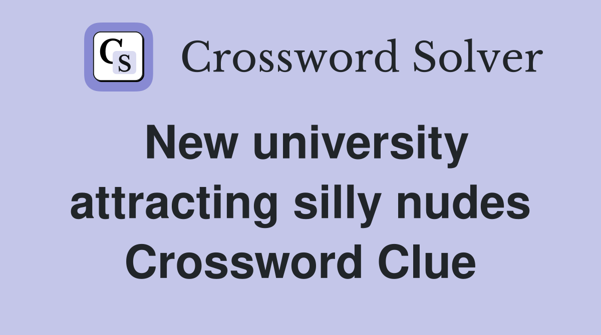 New university attracting silly nudes Crossword Clue