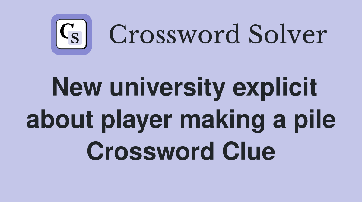 New university explicit about player making a pile Crossword Clue
