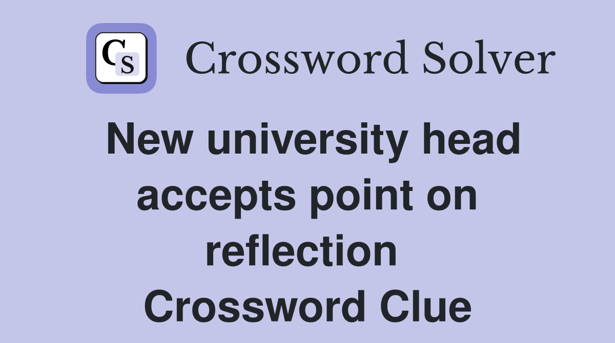 New university head accepts point on reflection  Crossword Clue