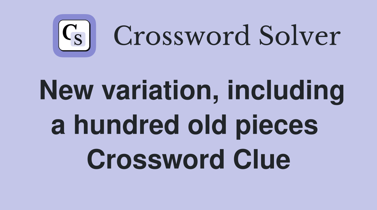 New variation, including a hundred old pieces  Crossword Clue