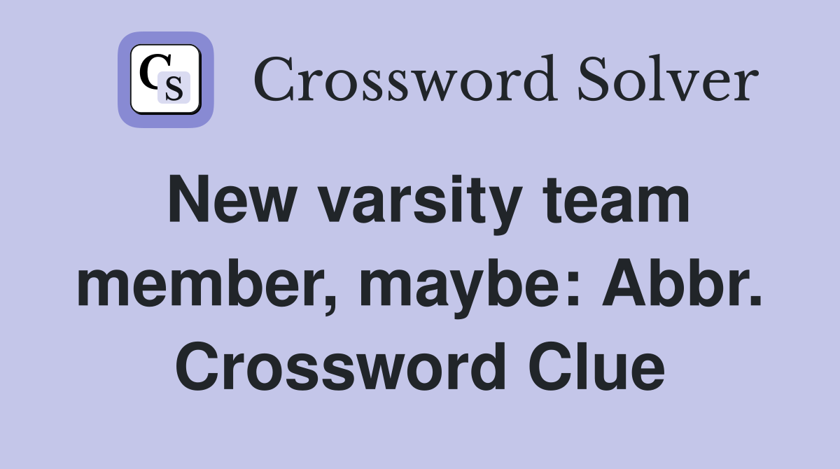 New varsity team member, maybe: Abbr. Crossword Clue