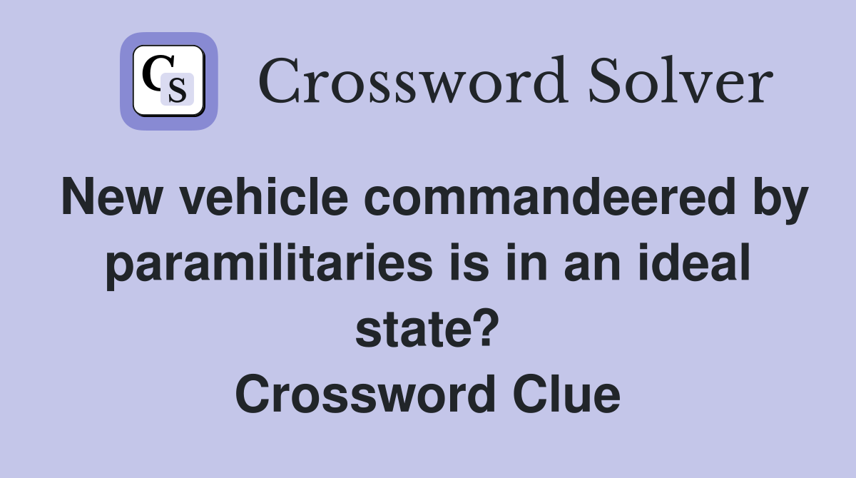 New vehicle commandeered by paramilitaries is in an ideal state? Crossword Clue