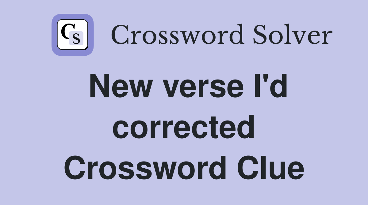 New verse I'd corrected Crossword Clue