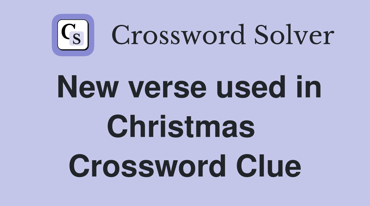 New verse used in Christmas  Crossword Clue