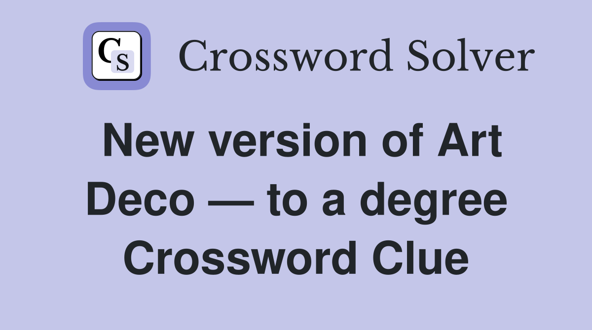 New version of Art Deco — to a degree Crossword Clue