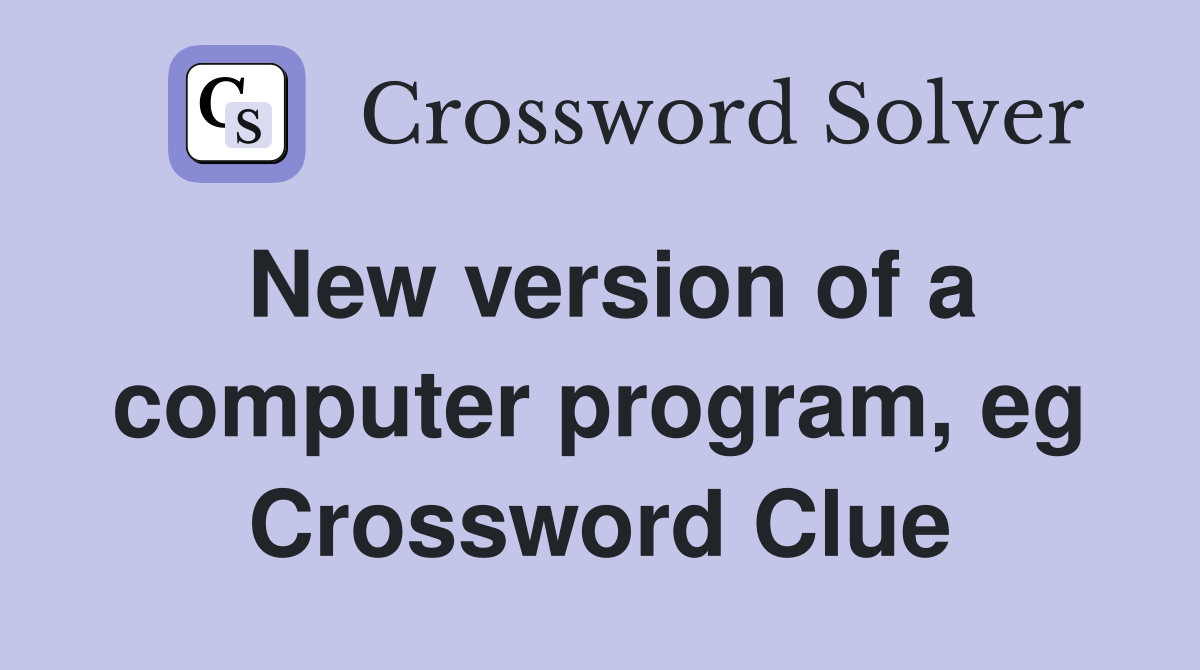 New version of a computer program, eg Crossword Clue