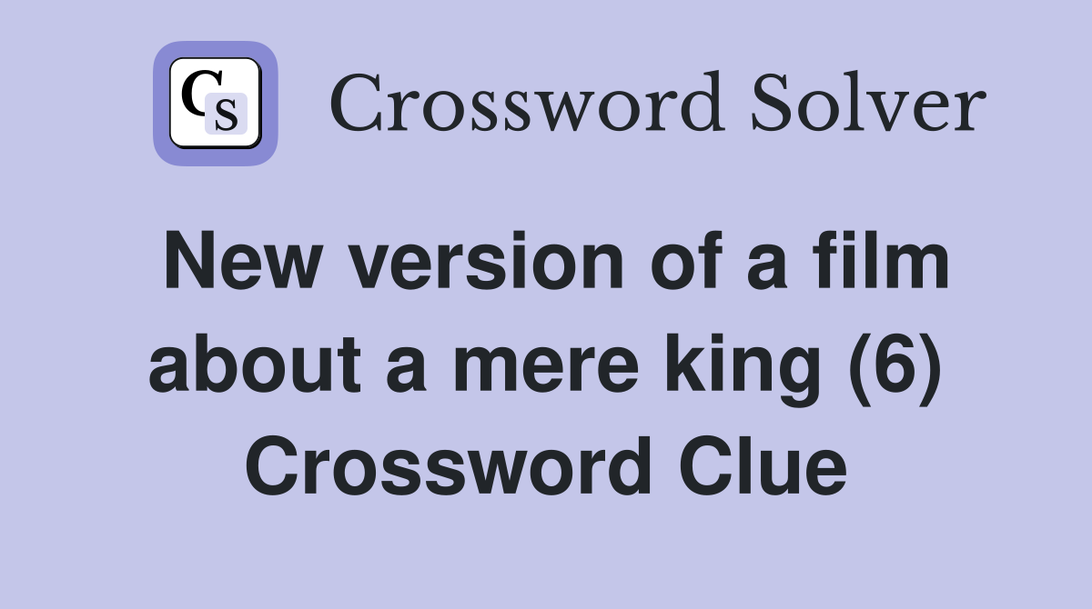 New version of a film about a mere king (6) Crossword Clue