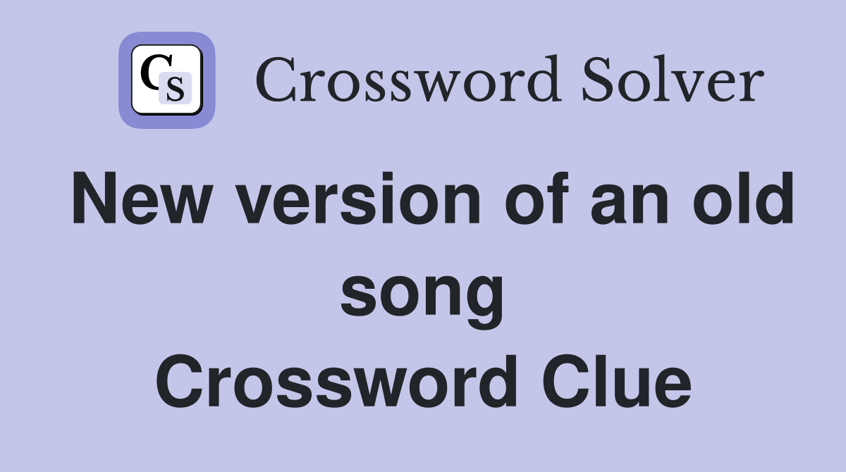 New version of an old song Crossword Clue
