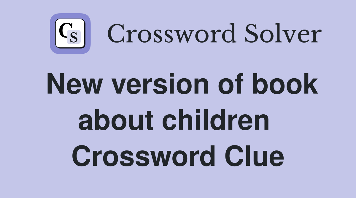 New version of book about children  Crossword Clue