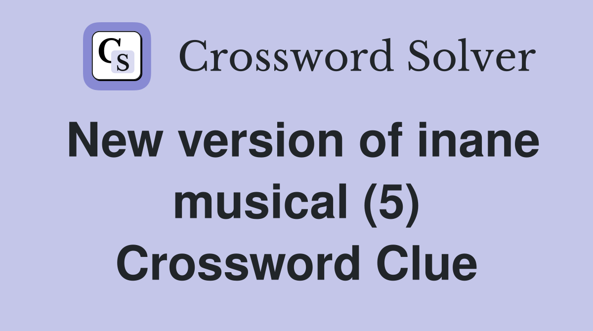 New version of inane musical (5) Crossword Clue