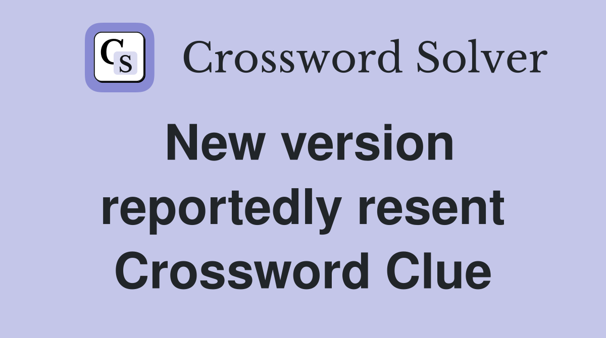 New version reportedly resent Crossword Clue