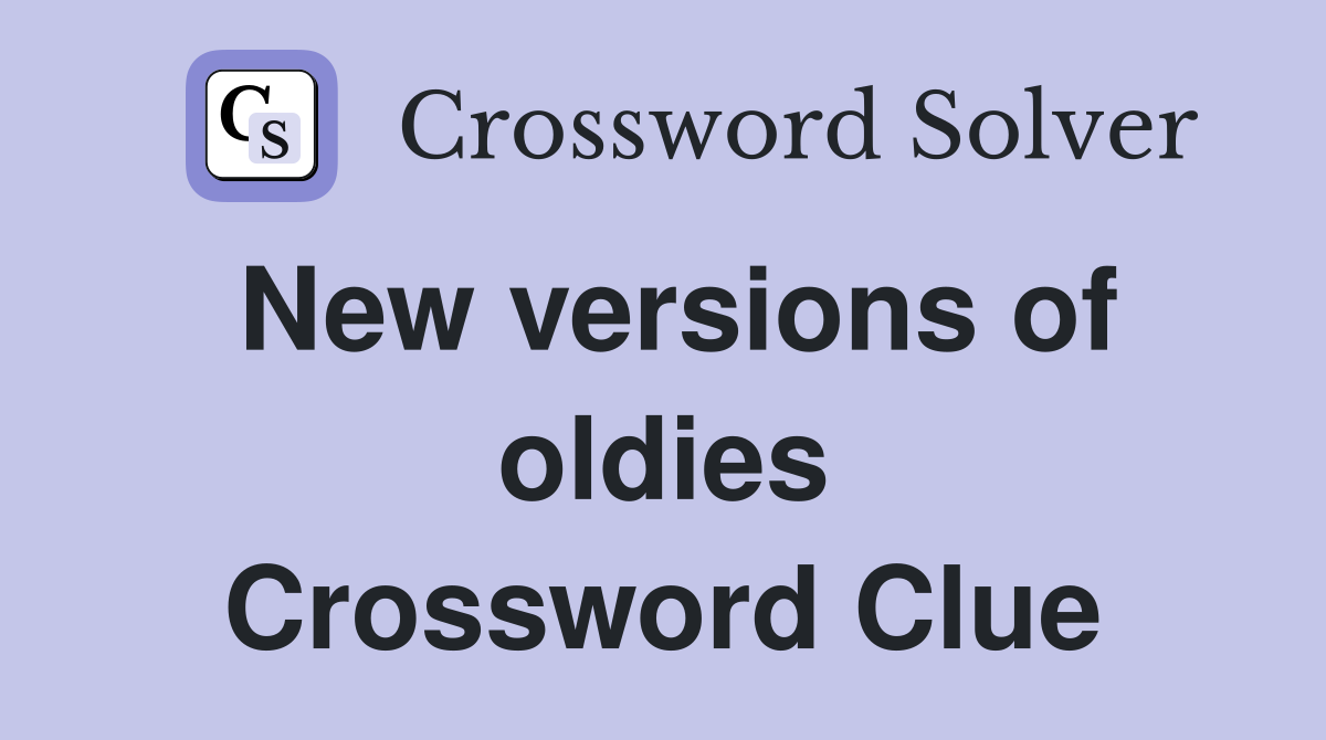 New versions of oldies Crossword Clue