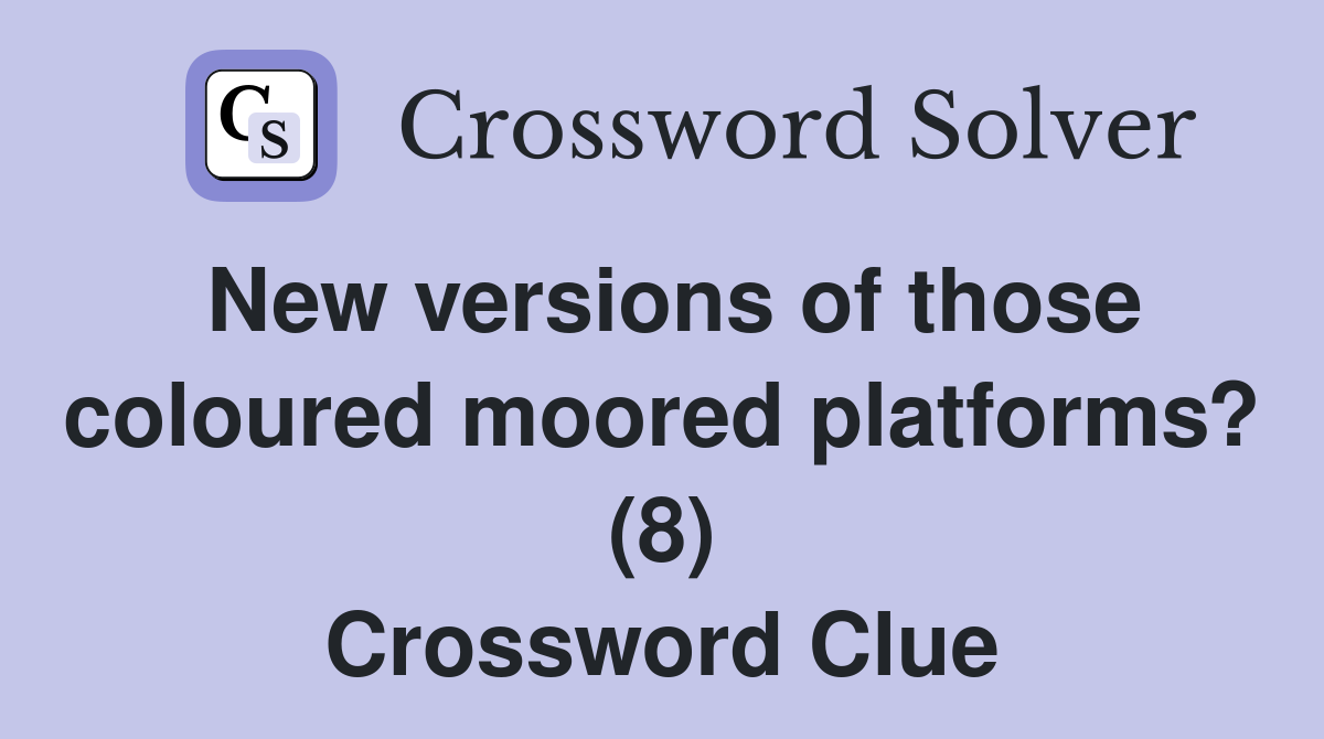 New versions of those coloured moored platforms? (8) Crossword Clue