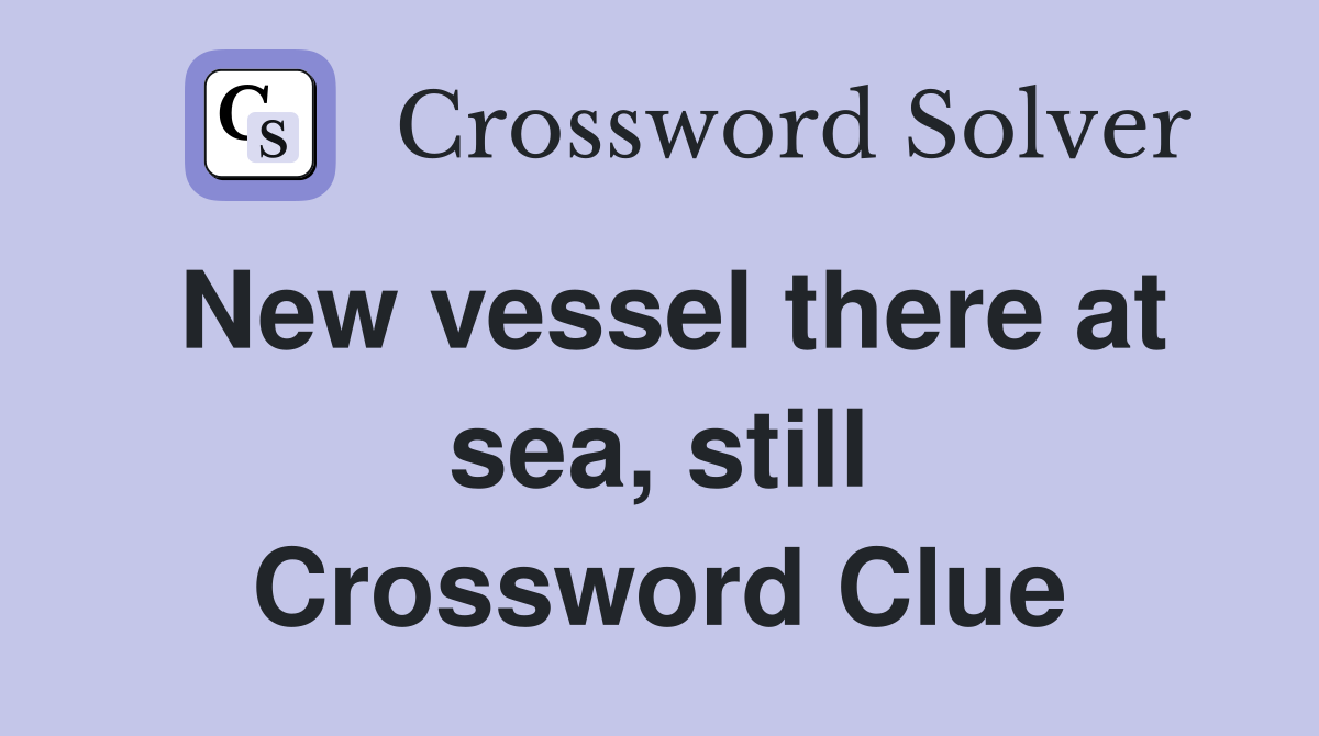 New vessel there at sea, still Crossword Clue