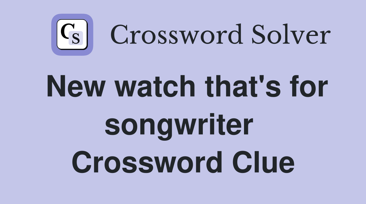 New watch that's for songwriter  Crossword Clue
