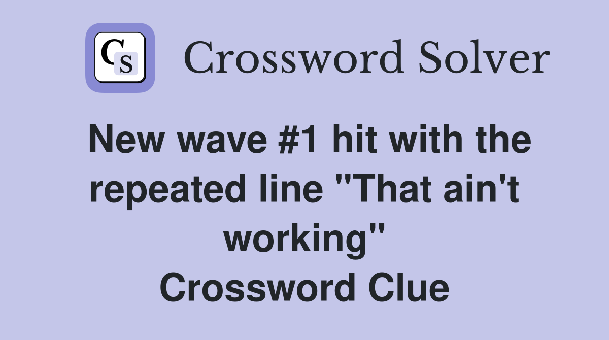 New wave #1 hit with the repeated line "That ain't working" Crossword Clue