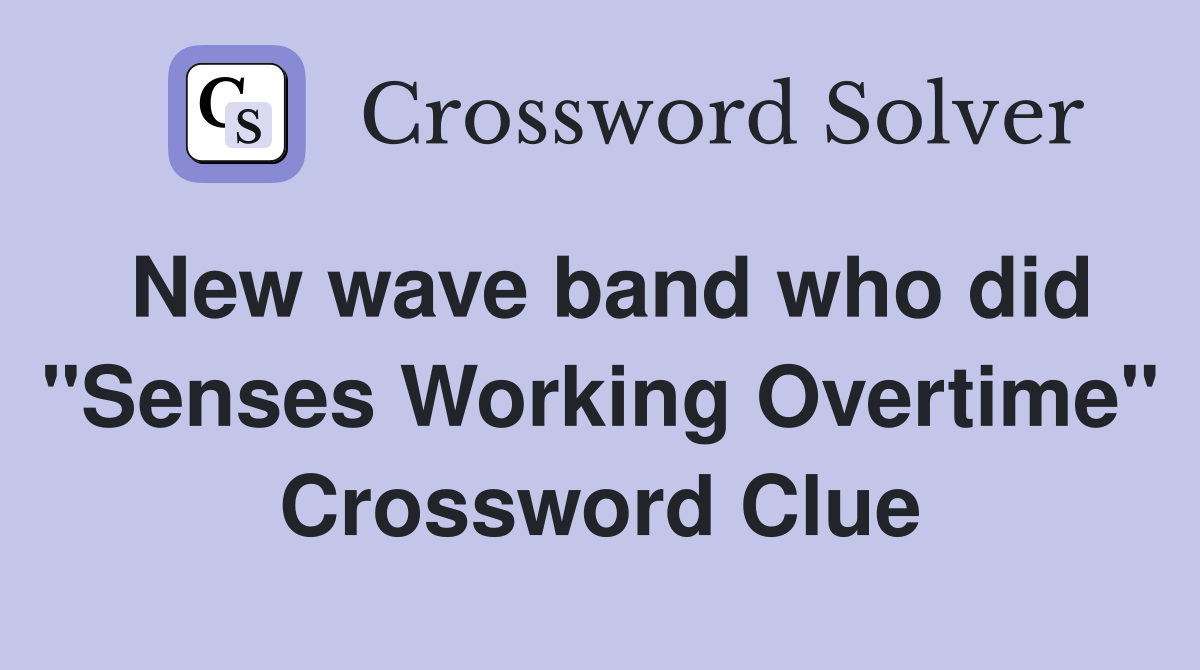 New wave band who did "Senses Working Overtime" Crossword Clue
