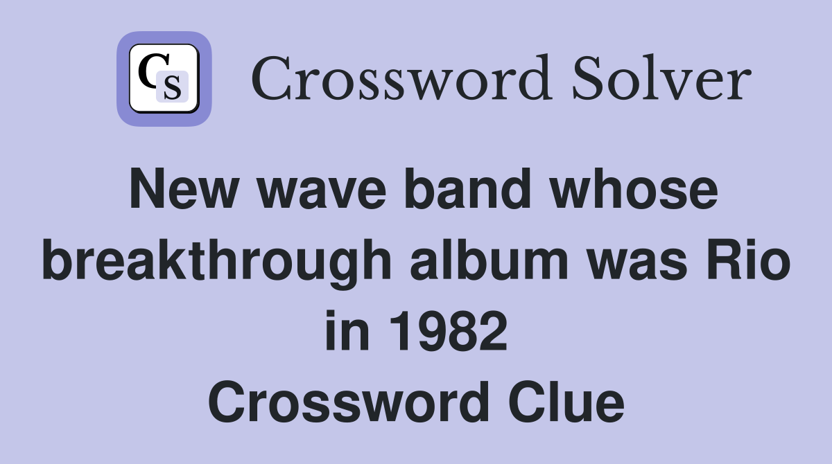 New wave band whose breakthrough album was Rio in 1982 Crossword Clue