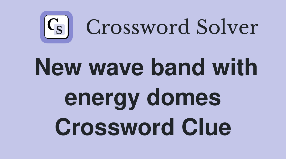 New wave band with energy domes Crossword Clue