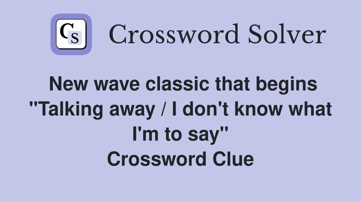 New wave classic that begins "Talking away / I don't know what I'm to say" Crossword Clue