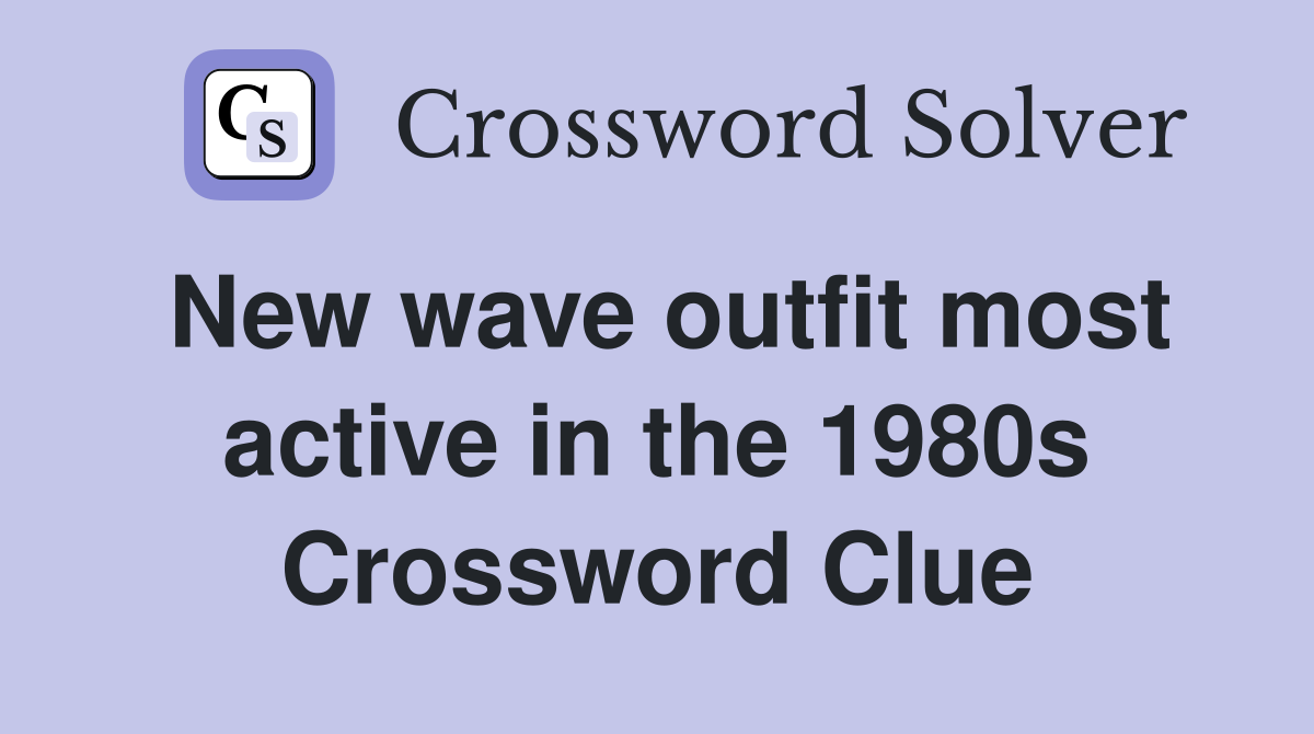 New wave outfit most active in the 1980s Crossword Clue