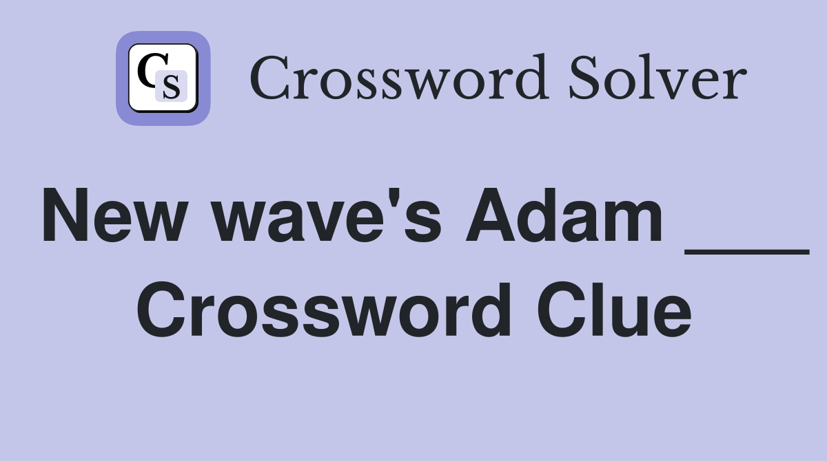 New wave's Adam ___ Crossword Clue