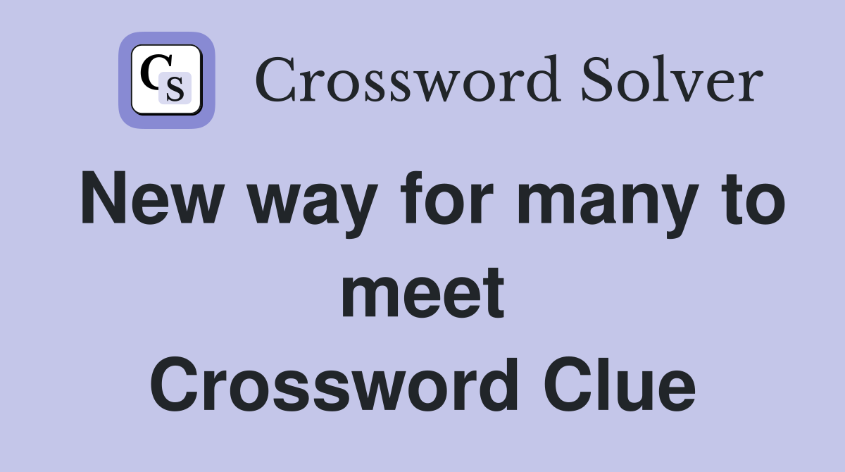 New way for many to meet Crossword Clue
