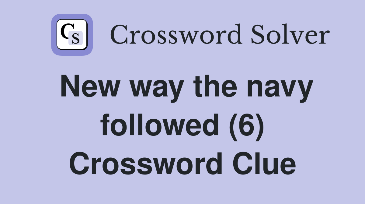 New way the navy followed (6) Crossword Clue