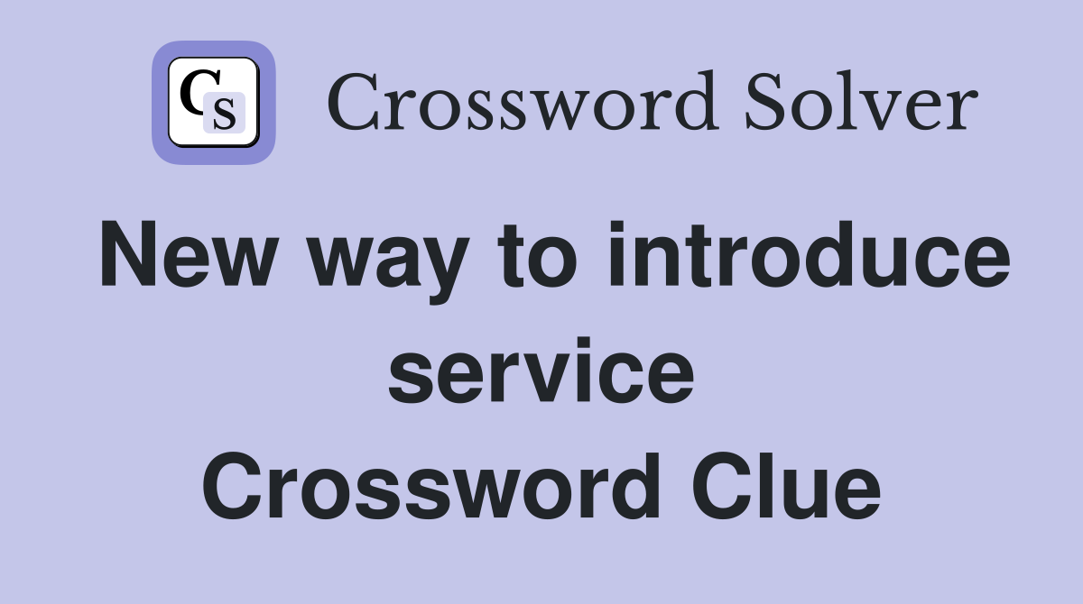 New way to introduce service Crossword Clue