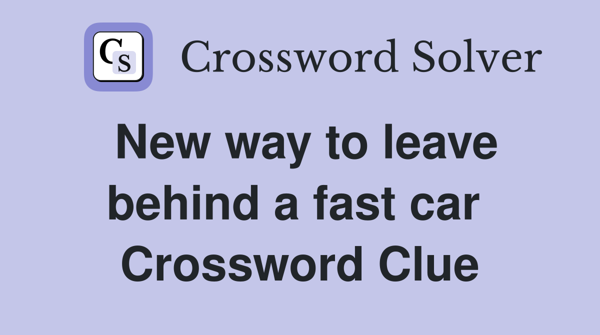 New way to leave behind a fast car  Crossword Clue