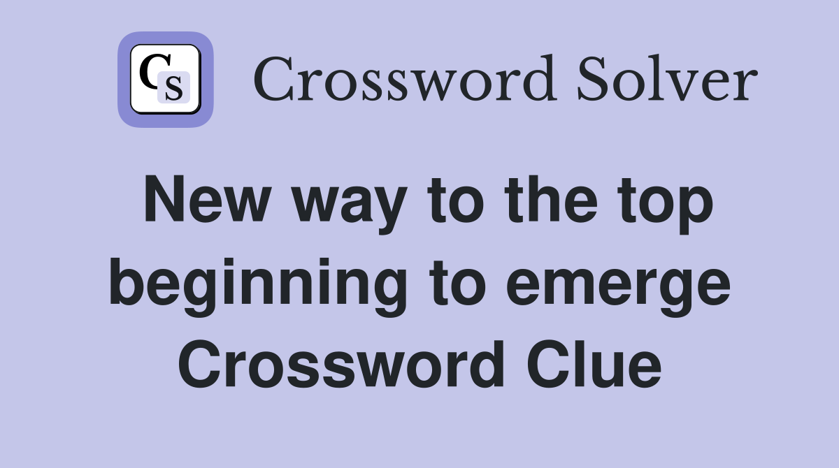 New way to the top beginning to emerge Crossword Clue