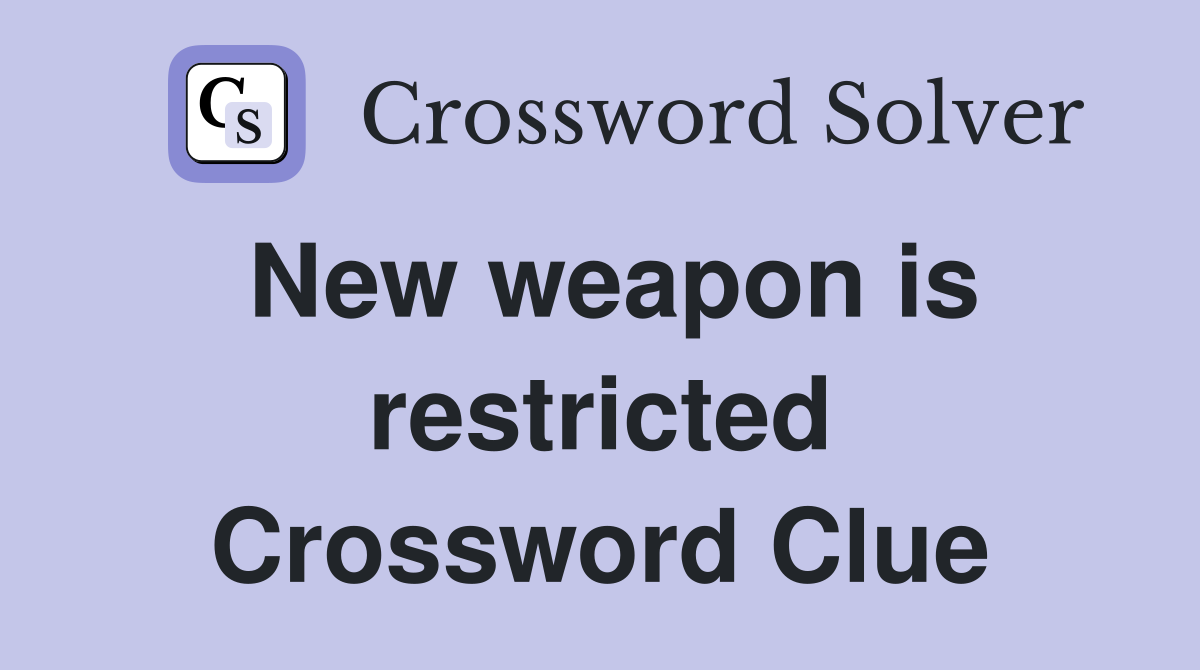 New weapon is restricted Crossword Clue