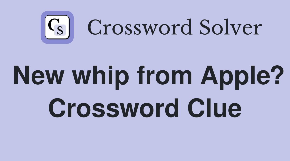 New whip from Apple? Crossword Clue