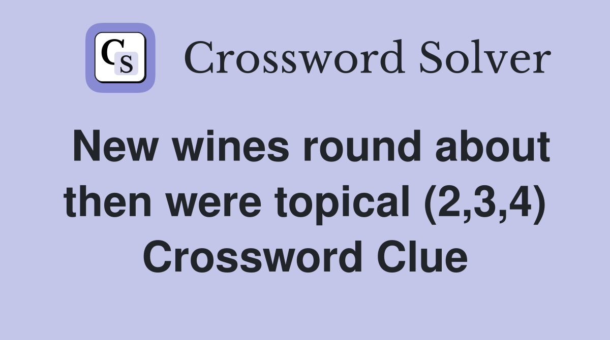 New wines round about then were topical (2,3,4) Crossword Clue