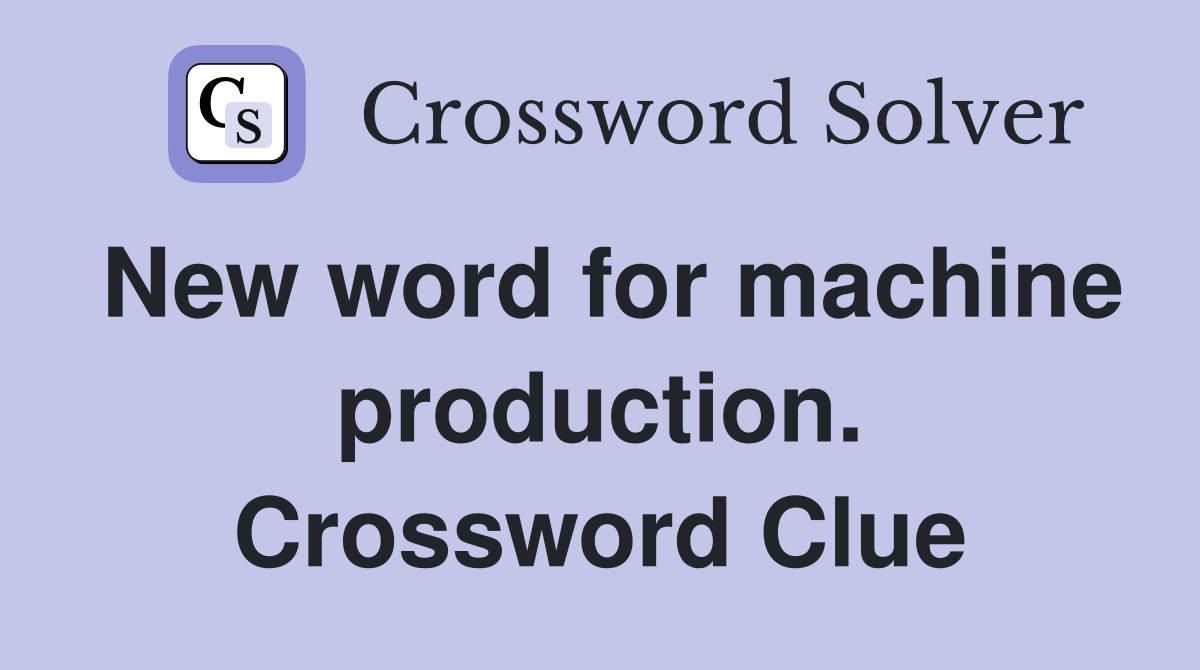 New word for machine production. Crossword Clue